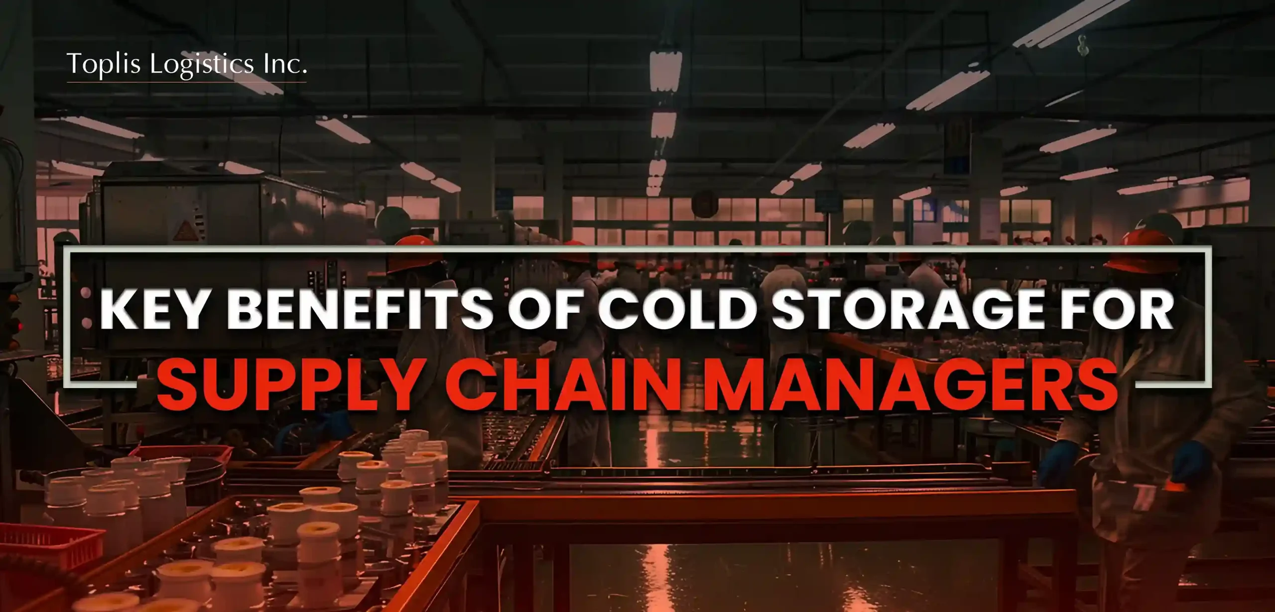 Cold Storage Benefits Supply Chain Manager Should Know