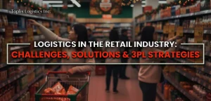Logistics in the retail industry: Challenges, Solutions, and Strategies